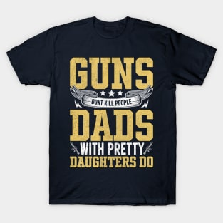 guns dont kill people dads with pretty daughters do T-Shirt